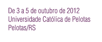 De 3 a 5 de outubro de 2012 na Universidade Católica de Pelotas, Pelotas-RS